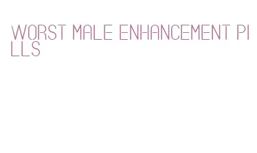 worst male enhancement pills