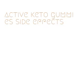 active keto gummies side effects