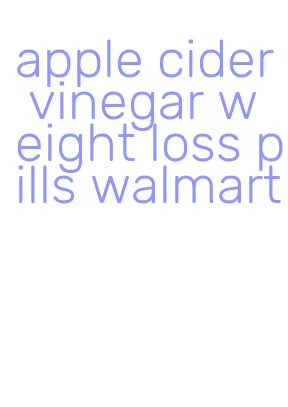 apple cider vinegar weight loss pills walmart