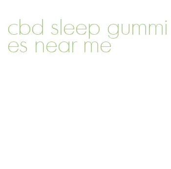 cbd sleep gummies near me