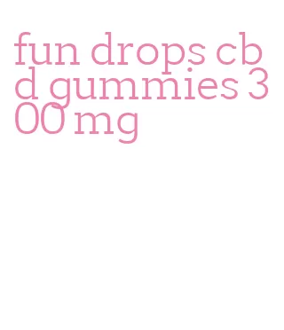 fun drops cbd gummies 300 mg