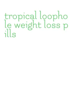 tropical loophole weight loss pills