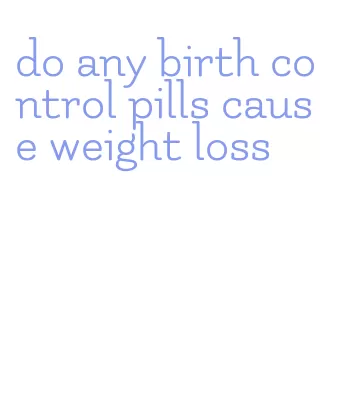 do any birth control pills cause weight loss