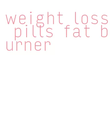 weight loss pills fat burner