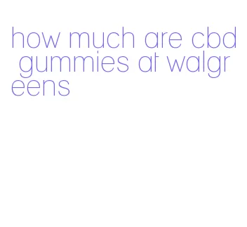 how much are cbd gummies at walgreens