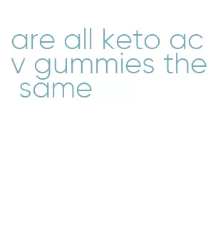 are all keto acv gummies the same