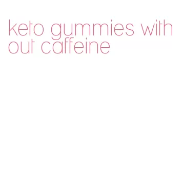 keto gummies without caffeine