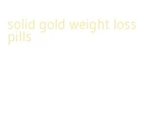 solid gold weight loss pills