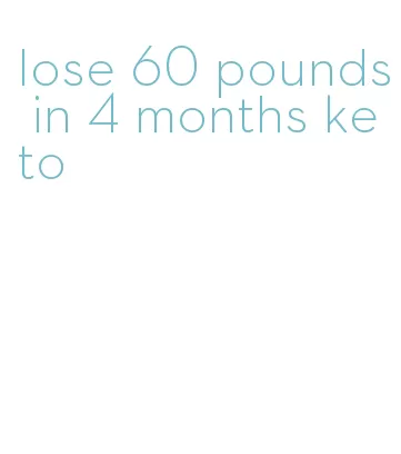 lose 60 pounds in 4 months keto