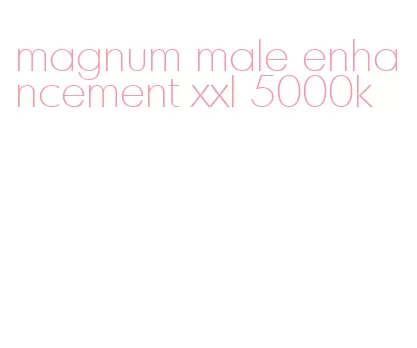 magnum male enhancement xxl 5000k