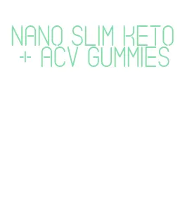 nano slim keto + acv gummies