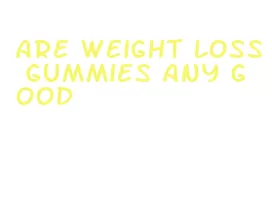 are weight loss gummies any good