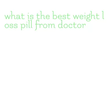 what is the best weight loss pill from doctor