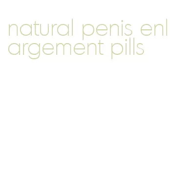 natural penis enlargement pills