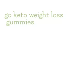 go keto weight loss gummies