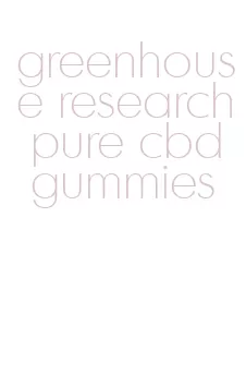 greenhouse research pure cbd gummies