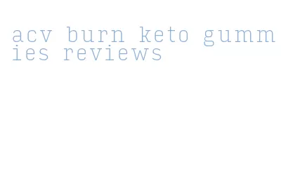 acv burn keto gummies reviews