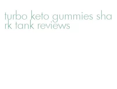 turbo keto gummies shark tank reviews