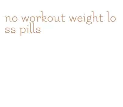 no workout weight loss pills