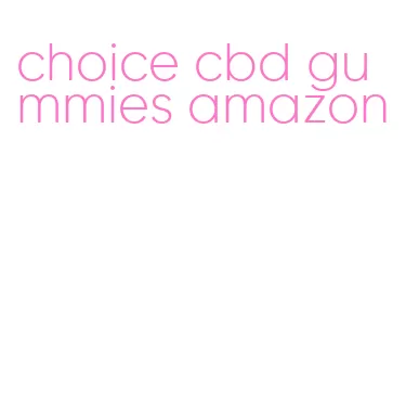 choice cbd gummies amazon