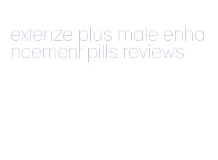 extenze plus male enhancement pills reviews