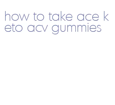 how to take ace keto acv gummies