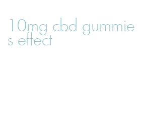 10mg cbd gummies effect