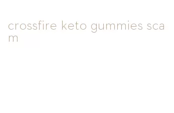 crossfire keto gummies scam