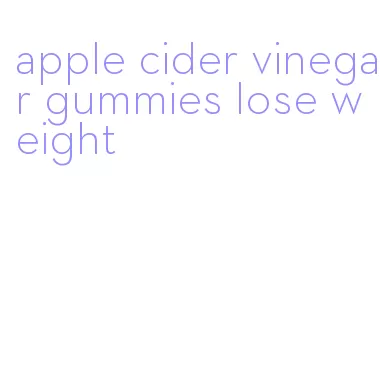 apple cider vinegar gummies lose weight