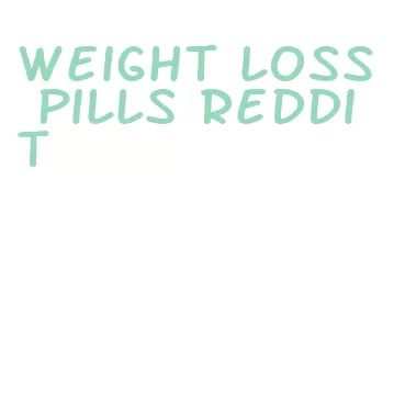 weight loss pills reddit