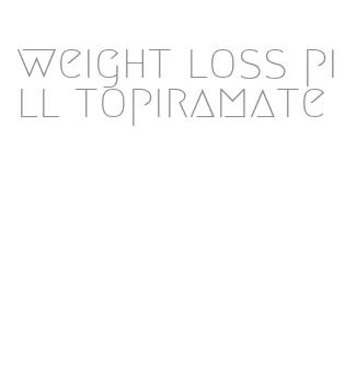 weight loss pill topiramate