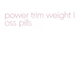 power trim weight loss pills