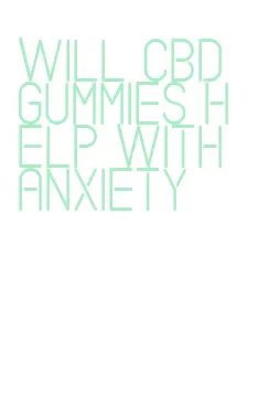 will cbd gummies help with anxiety