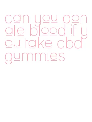 can you donate blood if you take cbd gummies