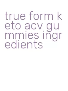 true form keto acv gummies ingredients