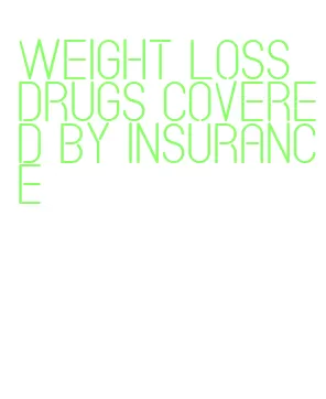 weight loss drugs covered by insurance