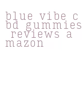 blue vibe cbd gummies reviews amazon