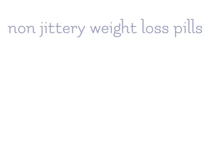 non jittery weight loss pills