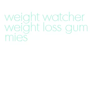 weight watcher weight loss gummies