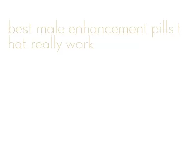 best male enhancement pills that really work