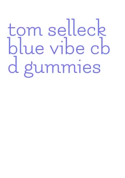 tom selleck blue vibe cbd gummies