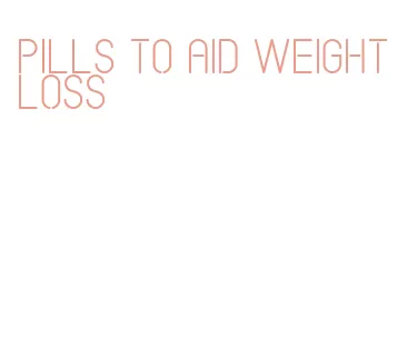 pills to aid weight loss