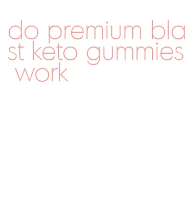 do premium blast keto gummies work