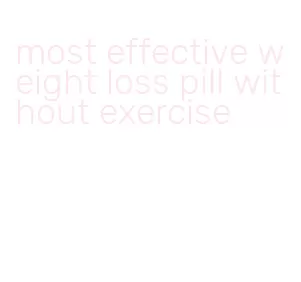 most effective weight loss pill without exercise