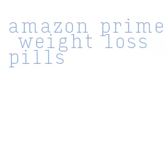 amazon prime weight loss pills