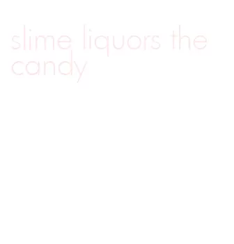 slime liquors the candy