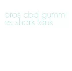 oros cbd gummies shark tank