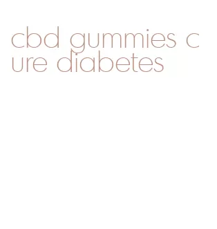 cbd gummies cure diabetes