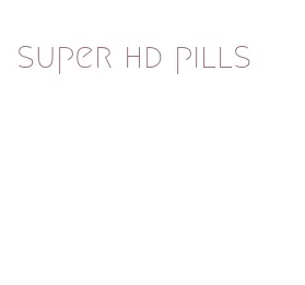 super hd pills