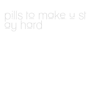 pills to make u stay hard